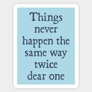 Things Never Happen the Same Way Twice, Dear One Magnet